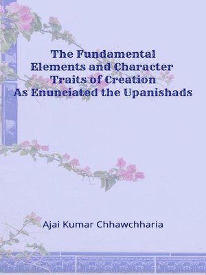 cover image of The Fundamental Elements and Character Traits of Creation As Enunciated in the Upanishads